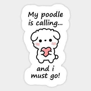 Poodle Calling - my poodle is calling and i must go Sticker
